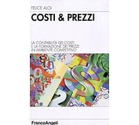 Costi & prezzi. La contabilità dei costi e la formazione dei prezzi in ambiente competitivo