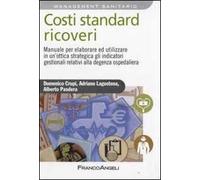 Costi standard ricoveri. Manuale per elaborare ed utilizzare in un'ottica strategica gli indicatori gestionali relativi alla degenza ospedaliera