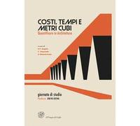 Costi, tempi e metri cubi. Quantificare in architettura. Atti della Giornata di studio (Padova, 28 ottobre 2016)