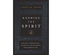 Knowing the Spirit: Who He Is, What He Does, and How He Can Transform Your