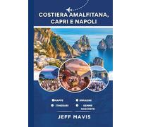Costiera Amalfitana, Capri e Napoli: La tua guida di viaggio definitiva alle meravigliose gemme costiere italiane, ai tesori nascosti e alle delizie culturali