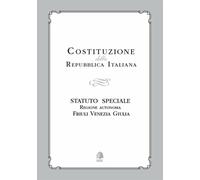 Costituzione della Repubblica Italiana. Statuto Speciale Regione Autonoma Friuli