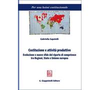 Costituzione e attività produttive. Evoluzione e nuove sfide del riparto di competenze tra Regioni, Stato e Unione europea
