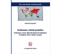 Costituzione e attività produttive. Evoluzione e nuove sfide del riparto di competenze tra Regioni, Stato e Unione europea