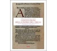 Costituzioni della patria del Friuli nel volgarizzamento di Pietro Capretto del 1484 e nell'edizione latina del 1565