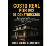 COSTO REAL POR M² DE CONSTRUCCIÓN DE VIVIENDA: Guía visual del proceso constructivo y del costo real de una vivienda