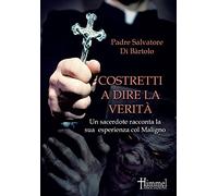 Costretti a dire la verità. Un sacerdote racconta la sua esperienza col maligno