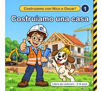 Costruiamo una casa: Libro da colorare per bambini 3-8 anni con Nico il geometra e il cagnolino Oscar: ruspe, gru, betoniere e tutti i mestieri del cantiere