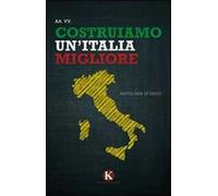 Costruiamo un'Italia migliore. Antologia di saggi e riflessioni