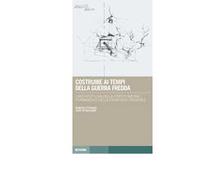 Costruire ai tempi della guerra fredda. L'architettura della fortificazione permanente della frontiera orientale