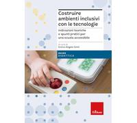 Costruire ambienti inclusivi con le tecnologie. Indicazioni teoriche e spunti pratici per una scuola accessibile