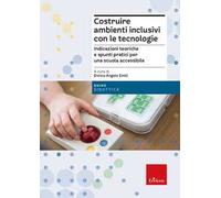 Costruire ambienti inclusivi con le tecnologie. Indicazioni teoriche e spunti pratici per una scuola accessibile