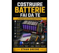 Costruire Batterie Fai da Te: Guida Completa alla Progettazione, Assemblag...