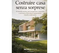 COSTRUIRE CASA SENZA SORPRESE: Il metodo pratico per progettare, costruire e arrivare a fine lavori senza errori, ritardi e costi extra.