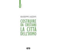 Costruire da cristiani la città dell'uomo. Nuova ediz.
