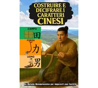 Costruire e Decifrare i Caratteri Cinesi: Un Metodo Mnemotecnico per Impararli con Facilità