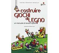 Costruire giochi di legno. Un manuale di lavoro e gioco. Ediz. illustrata