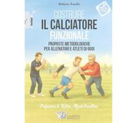 Costruire il calciatore funzionale. Proposte metodologiche per allenatori e atleti di oggi