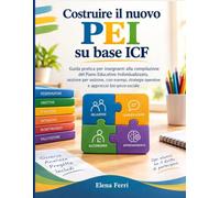 COSTRUIRE IL NUOVO PEI SU BASE ICF: Guida pratica per insegnanti alla compilazione del Piano Educativo Individualizzato, sezione per sezione, con ... operative e approccio bio-psico-sociale
