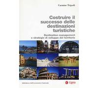 Costruire il successo delle destinazioni turistiche. Destination management e strategie di sviluppo del territorio
