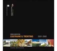 Costruire il trentino. Premio di architettura 2001-2008. Ediz. illustrata