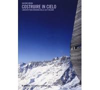 Costruire in cielo. L'architettura moderna nelle Alpi italiane - Menini Giacomo