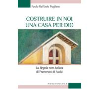 Costruire in noi una casa per Dio. La "«Regola non bollata» di Fr
