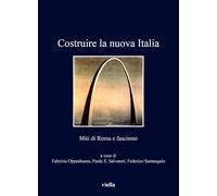 Libri Costruire La Nuova Italia. Miti Di Roma E Fascismo