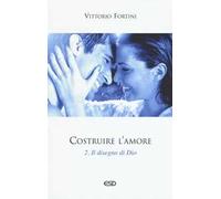 Costruire l'amore. Vol. 2: Il disegno di Dio.