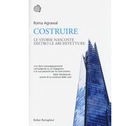Costruire. Le storie nascoste dietro le architetture - Agrawal Roma