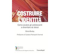 Costruire l'identità. Come aiutare gli adolescenti a diventare sé stessi