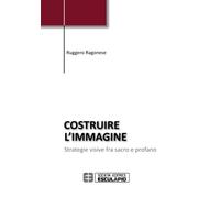 Costruire l'immagine: Strategie visive fra sacro e profano