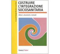 Costruire l'integrazione sociosanitaria. Attori, strumenti, metodi