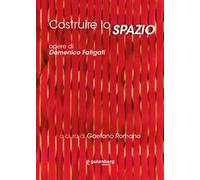 Costruire lo spazio. Opere di Domenico Fatigati. Ediz. illustrata