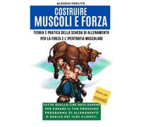 Costruire muscoli e forza. Teoria e pratica della scheda di allenamento pe...