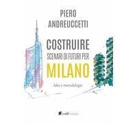Costruire scenari di futuri per Milano. Idee e metodologie