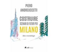 Costruire scenari di futuri per Milano. Idee e metodologie