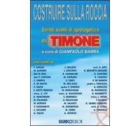 Costruire sulla roccia. Scritti scelti di apologetica da «Il Timone»