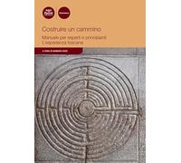 Costruire un cammino. Manuale per esperti e principianti. L'esperienza toscana