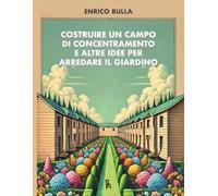 Costruire un campo di concentramento e altre idee per arredare il giardino: Volume 14