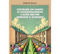 Costruire un campo di concentramento e altre idee per arredare il giardino: Volume 14