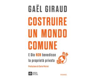 Costruire un mondo comune. E Dio non benedisse la proprietà privata - Gira...
