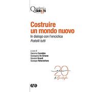 Costruire un mondo nuovo. In dialogo con l'enciclica Fratelli tutti