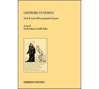 Costruire un nemico. Studi di storia della propaganda di guerra