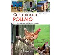Costruire un pollaio. 12 progetti da realizzare da soli. Ediz. a colori