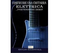 Costruire una chitarra elettrica... partendo da zero!