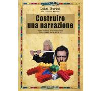 Costruire una narrazione. Venti elementi per strutturare film, format, ser...