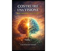 COSTRUIRE UNA VISIONE: Sintesi, responsabilità e maturità del pensiero - Volume 3