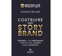 Costruire uno storybrand. Disegna il tuo messaggio in modo che i clienti siano coinvolti