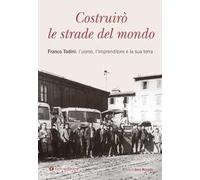Costruirò le strade del mondo. Franco Todini: l’uomo, l’imprenditore e la sua terra